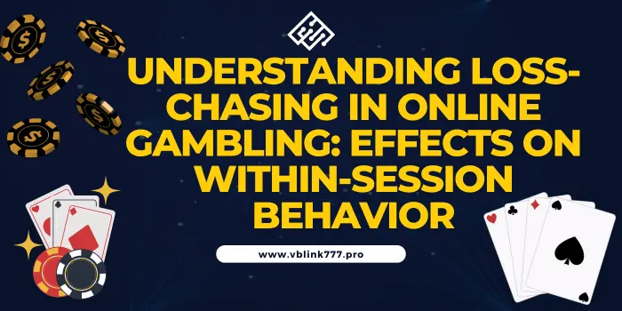 Understanding Loss-Chasing in Online Gambling: Effects on Within-Session Behavior