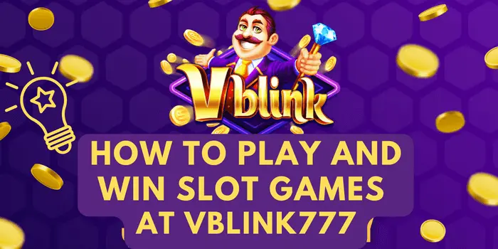 How to Play and Win Slot Games at Vblink777 | Tips for Easy Money and Safe Play